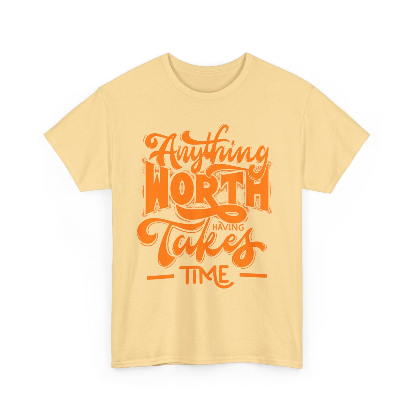 Anything Worth Having Takes Time T-shirt