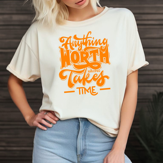 Anything Worth Having Takes Time T-shirt