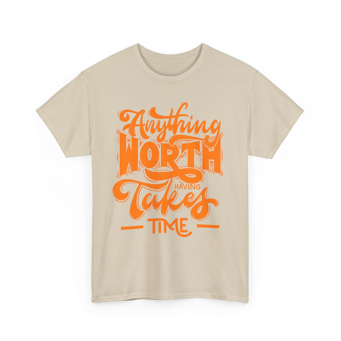 Anything Worth Having Takes Time T-shirt