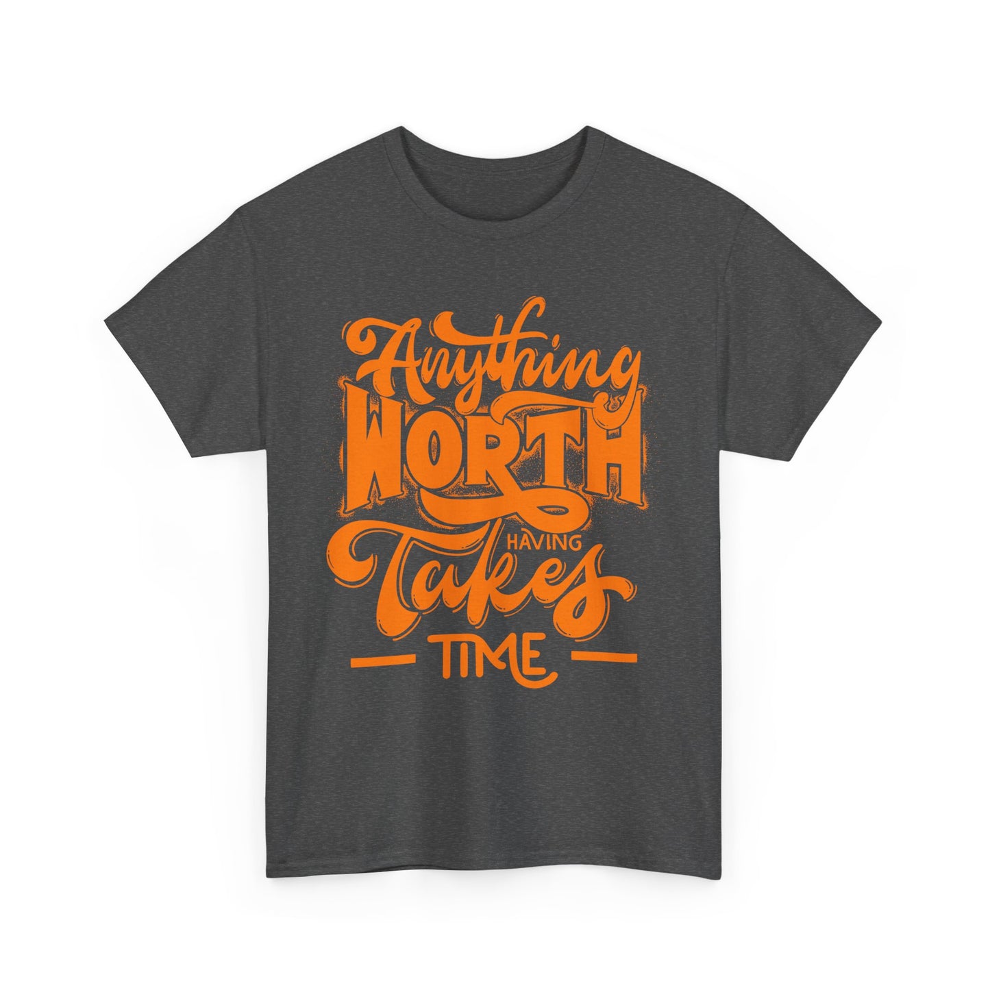 Anything Worth Having Takes Time T-shirt